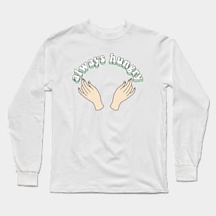 always hungry Long Sleeve T-Shirt